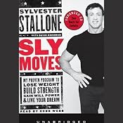 Sly Moves: My Proven Program to Lose Weight, Build Strength, Gain Will Power & Live Your Dream | [Sylvester Stallone, David Hochman]