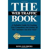 THE Web Traffic Book: A Definitive Guide To Crushing Your Competitors And Getting All The Customers You Ever Need! (Volume 1)