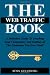 THE Web Traffic Book: A Definitive Guide To Crushing Your Competitors And Getting All The Customers You Ever Need!
