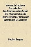 Internat in Sachsen: Sachsisches Landesgymnasium Sankt Afra, Thomasschule Zu Leipzig, Dresdner Kreuzchor, Gymnasium St. Augustin-