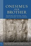 Onesimus Our Brother: Reading, Religion, Race, and Slavery in Philemon (Paul in Critical Contexts)