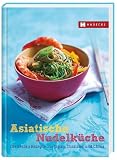 Asiatische Nudelküche: Die besten Rezepte aus Japan, Thailand und China