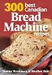 300 Best Canadian Bread Machine Recipes