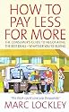 How to Pay Less for More: The Consumer's Guide to Negotiating the Best Deals - Whatever You're Buying