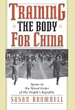 Training the Body for China: Sports in the Moral Order of the Peoples Republic