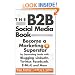 The B2B Social Media Book: Become a Marketing Superstar by Generating Leads with Blogging, LinkedIn, Twitter, Facebook, Email, and More