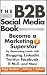 The B2B Social Media Book: Become a Marketing Superstar by Generating Leads with Blogging, LinkedIn, Twitter, Facebook, Email, and More