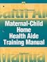 Maternal-Child Home Health Aide Training Manual (Home Care Manuals)