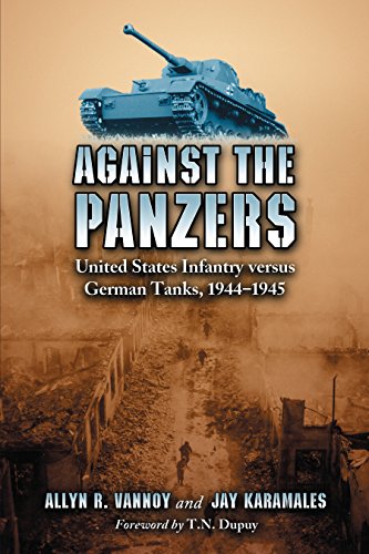 Against the Panzers: United States Infantry versus German Tanks, 1944-1945: A History of Eight Battles Told through Diaries, Unit Histories and Interviews