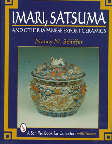 Imari, Satsuma, and Other Japanese Export Ceramics (Schiffer Book for Collectors)