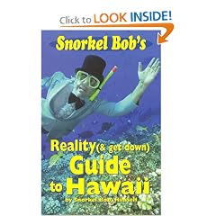 Snorkel Bob's Reality (& Get Down) Guide to Hawaii, 3rd Edition
