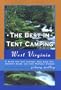 The Best in Tent Camping: West Virginia: A Guide to Campers Who Hate RVs, Concrete Slabs, and Loud Portable Stereos