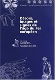 D�cors, images et signes de l'�ge du Fer europ�en : Actes du XXVIe Colloque del'Association Fran�aise pour l'Etude de l'Age du Fer, Paris et Saint-Denis, 9-12 mai 2002