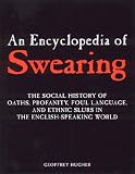 An Encyclopedia of Swearing: The Social History of Oaths, Profanity, Foul Language, and Ethnic Slurs in the English-speaking World