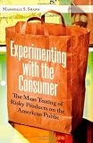 Experimenting with the Consumer: The Mass Testing of Risky Products on the American Public