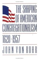 The Shaping of American Congregationalism: 1620-1957