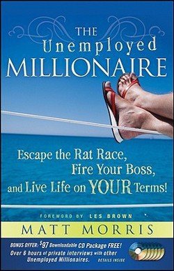 Matt Morris: The Unemployed Millionaire : Escape the Rat Race, Fire Your Boss and Live Life on Your Terms! (Hardcover); 2009 Edition