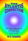 The Atlantis Connection: Beyond the Myth and Legend to the Here and Now!