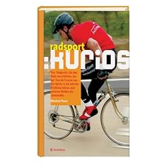 Radsport: kurios: Von Radprofis, die den Start verschliefen, bei der Tour de France von der Spitze aus in die falsche Richtung fuhren, und anderen Helden der Landstrasse