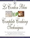 Le Cordon Bleu's Complete Cooking Techniques: the indispensable reference demonstrates over 700 illustrated techniques with 2,000 photos and 200 recipes