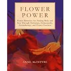 Flower Power: Flower Remedies for Healing Body and Soul Through Herbalism, Homeopathy,... by  Anne McIntyre