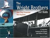 The Wright Brothers for Kids: How They Invented the Airplane : 21 Activities Exploring the Science and History of Flight