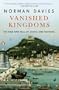 Vanished Kingdoms: The Rise and Fall of States and Nations