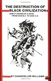 Destruction of Black Civilization : Great Issues of a Race from 4500 B.C to 2000 A.D.