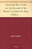American Slave Trade or, An Account of the Manner in which the Slave Dealers take Free People from some of the United States of America, and carry them ... carrying on of this most infamous Traffic