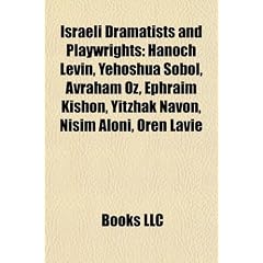 Israeli Dramatists and Playwrights: Hanoch Levin, Yehoshua Sobol, Avraham Oz, Ephraim Kishon, Yitzhak Navon, Nisim Aloni, Oren Lavie