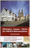 Wittenberg - Dessau - Wörlitz: Die Unesco-Welterbestätten. Reiseführer
