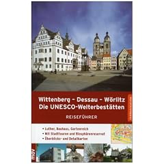 Wittenberg - Dessau - W�rlitz: Die Unesco-Welterbest�tten. Reisef�hrer