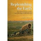 replenishing the earth the settler revolution and the rise of the angloworld 1783 1939