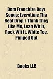 Dem Franchize Boyz Songs: Everytime Tha Beat Drop, I Think They Like Me, Lean Wit It, Rock Wit It, White Tee, Pimped Out