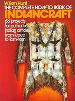 The Complete How-To Book of Indiancraft: 68 Projects for Authentic Indian Articles from Tepee to Tom-tom