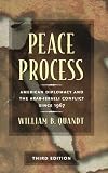 Peace Process: American Diplomacy and the Arab-Israeli Conflict Since 1967