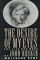 The Desire of My Eyes: The Life & Work of John Ruskin