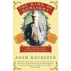 The King of Sunlight: How William Lever Cleaned Up the World