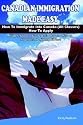 Canadian Immigration Made Easy: How to Immigrate into Canada (All Classes) with Employment Search Strategies for Skilled Workers