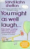 You Might As Well Laugh: Because crying will only smear your mascara