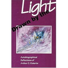 Drawn by the Light: Autobiographical Reflections of Arthur O. Roberts