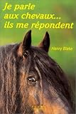 Je parle aux chevaux... Ils me r�pondent