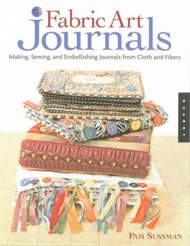 Fabric Art Journals: Making, Sewing, and Embellishing Journals from Cloth and Fibers (Quarry Book)