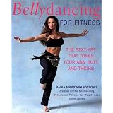 Bellydancing for Fitness: The Sexy Art That Tones Your Abs, Butt, and Thighs