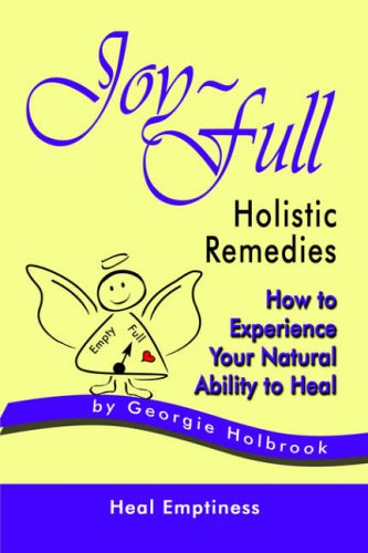 Joy-Full Holistic Remedies: How to Experience Your Natural Ability to Heal