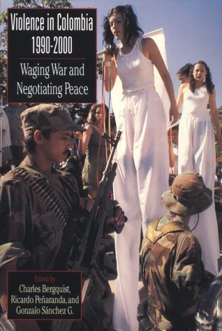 Violence in Colombia, 1990-2000: Waging War and Negotiating Peace