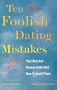 10 Foolish Dating Mistakes That Men & Women Commit : And How to Avoid Them