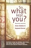 So, what kept you? : new stories inspired by Anton Chekhov and Raymond Carver