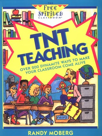 Tnt Teaching: Over 200 Dynamite Ways To Make Your Classroom Come Alive (free Spirited Classroom Series)