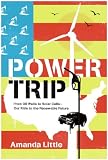 Power Trip: From Oil Wells to Solar Cells---Our Ride to the Renewable Future